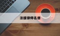 法援律师名册(法律援助律师简介)