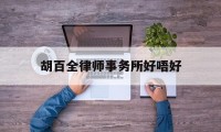 关于胡百全律师事务所好唔好的信息