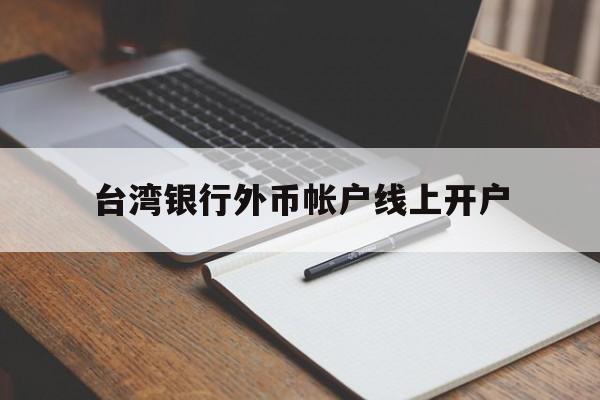 台湾银行外币帐户线上开户(台湾人银行开户要用什么 新规)